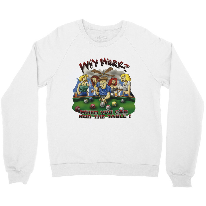 Why Work When You Can Run The Table Crewneck Sweatshirt by minsiomanasn | Artistshot