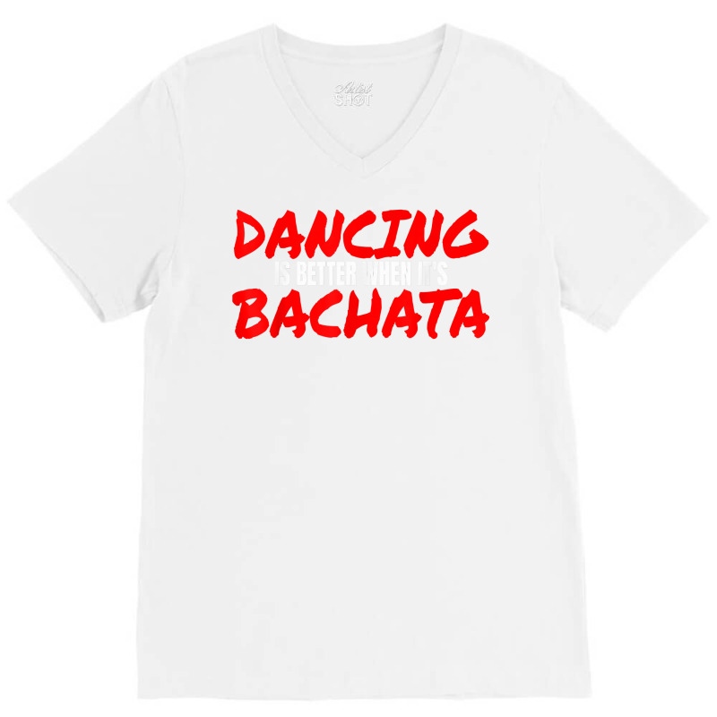 Bachata Dance Salsa Cumbia Merengue When It's Bachata T Shirt V-neck Tee | Artistshot