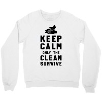 Keep Calm Only The Clean Survive Crewneck Sweatshirt | Artistshot