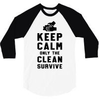 Keep Calm Only The Clean Survive 3/4 Sleeve Shirt | Artistshot