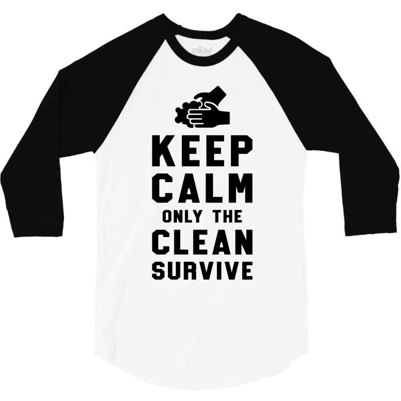 Keep Calm Only The Clean Survive 3/4 Sleeve Shirt | Artistshot