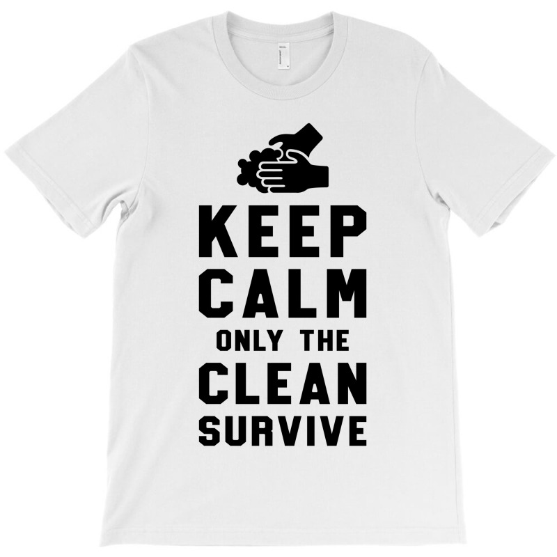 Keep Calm Only The Clean Survive T-shirt | Artistshot