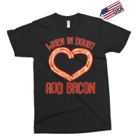 Bacon Strips Meat Food   When In Doubt, Add Bacon T Shirt Exclusive T-shirt | Artistshot