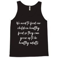 We Need To Feed Our Children Healthy Food So They Can... Tank Top | Artistshot