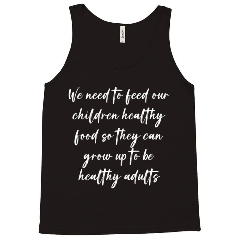 We Need To Feed Our Children Healthy Food So They Can... Tank Top | Artistshot