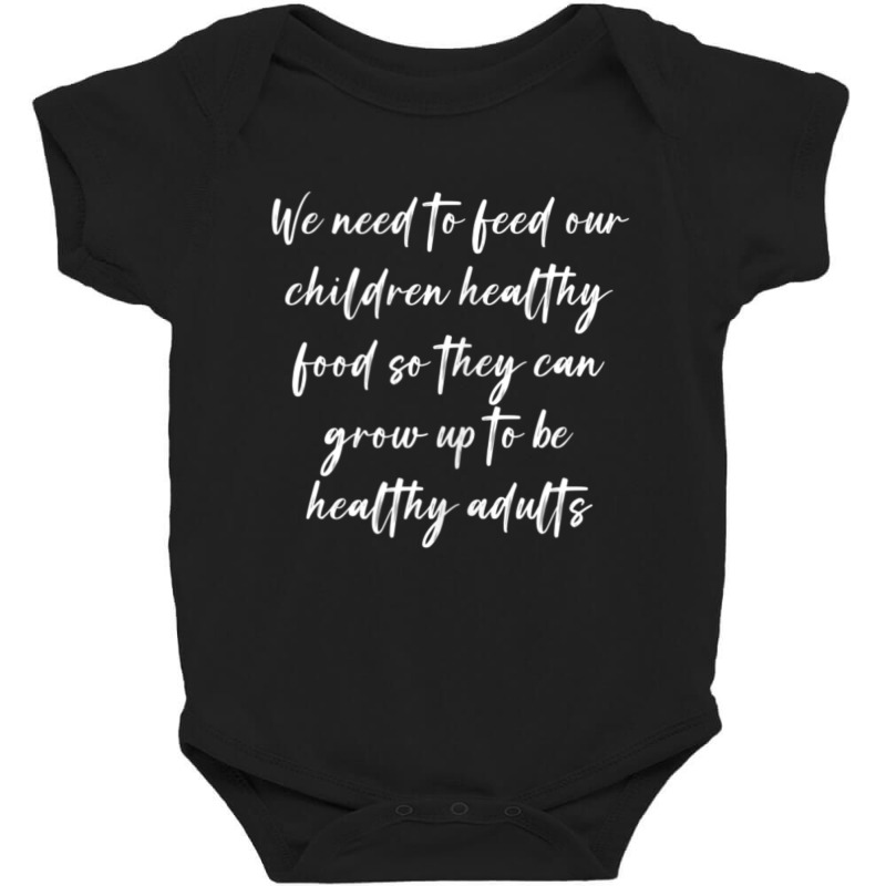 We Need To Feed Our Children Healthy Food So They Can... Baby Bodysuit | Artistshot