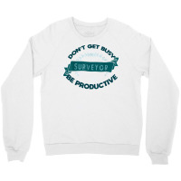 Don't Get Busy. Surveyor. Be Productive Profession Career Wo T Shirt Crewneck Sweatshirt | Artistshot