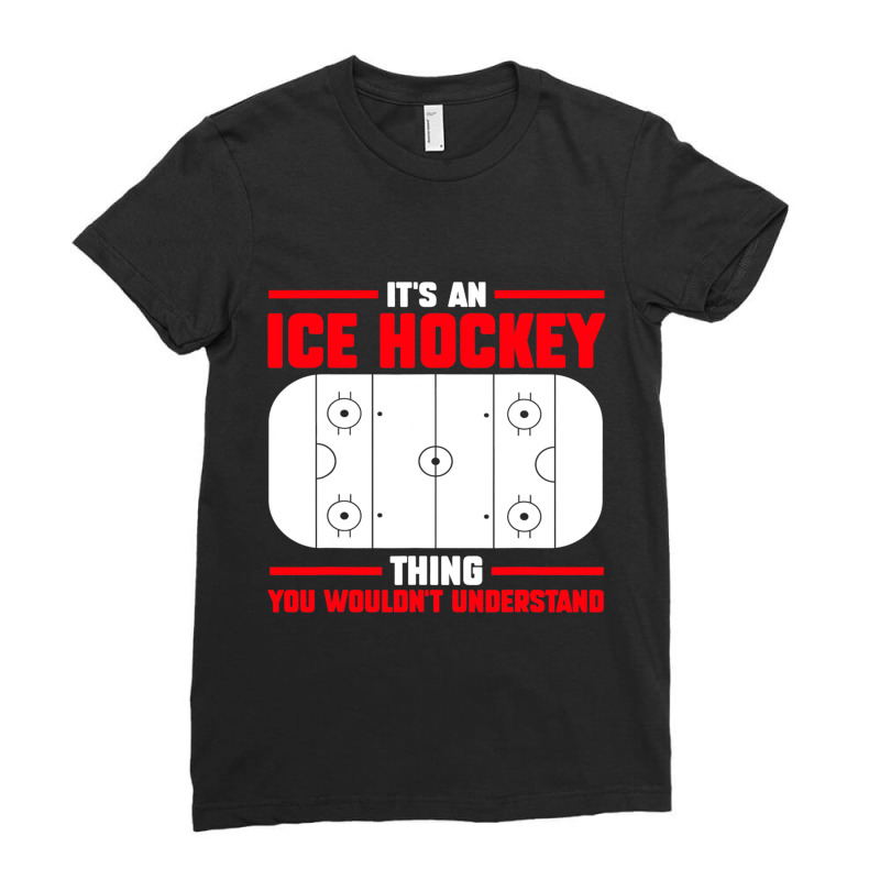 Its Ice Hockey Thing Understand Ice Hockey Game Ladies Fitted T-Shirt by AURRADILLARD | Artistshot