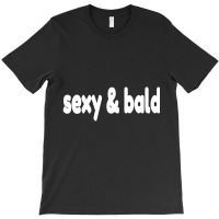 Sexy Bald Guy Hair Loss Balding Proud Bald Men Joke T-shirt | Artistshot