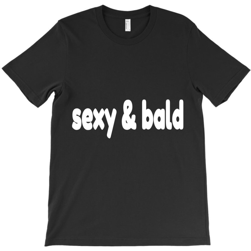 Sexy Bald Guy Hair Loss Balding Proud Bald Men Joke T-Shirt by tintruong | Artistshot