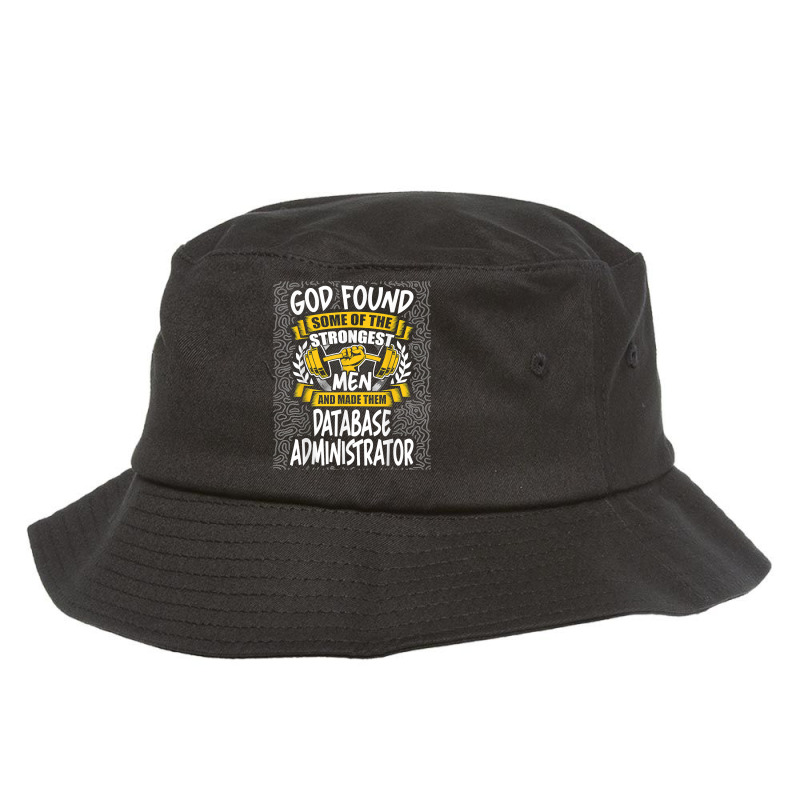 God Found Strongest Men And Made Them Database Administrator T Shirt Bucket Hat by ald1heberts | Artistshot