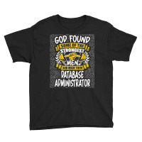 God Found Strongest Men And Made Them Database Administrator T Shirt Youth Tee | Artistshot