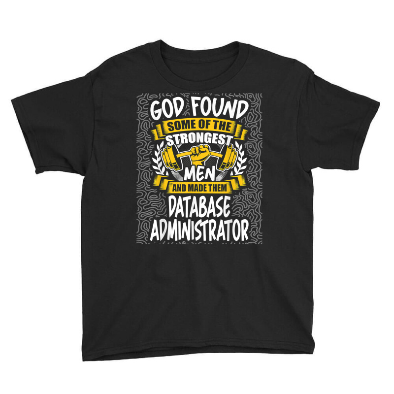 God Found Strongest Men And Made Them Database Administrator T Shirt Youth Tee by ald1heberts | Artistshot