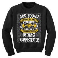 God Found Strongest Men And Made Them Database Administrator T Shirt Youth Sweatshirt | Artistshot