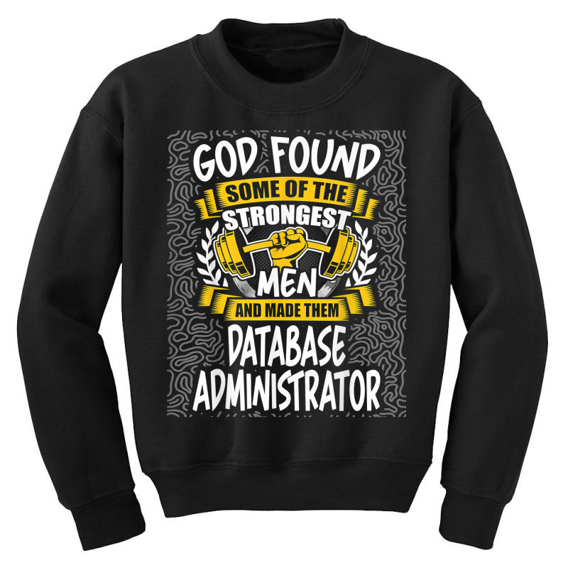 God Found Strongest Men And Made Them Database Administrator T Shirt Youth Sweatshirt by ald1heberts | Artistshot