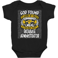 God Found Strongest Men And Made Them Database Administrator T Shirt Baby Bodysuit | Artistshot