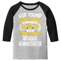 God Found Strongest Men And Made Them Database Administrator T Shirt Youth 3/4 Sleeve | Artistshot