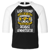 God Found Strongest Men And Made Them Database Administrator T Shirt Toddler 3/4 Sleeve Tee | Artistshot