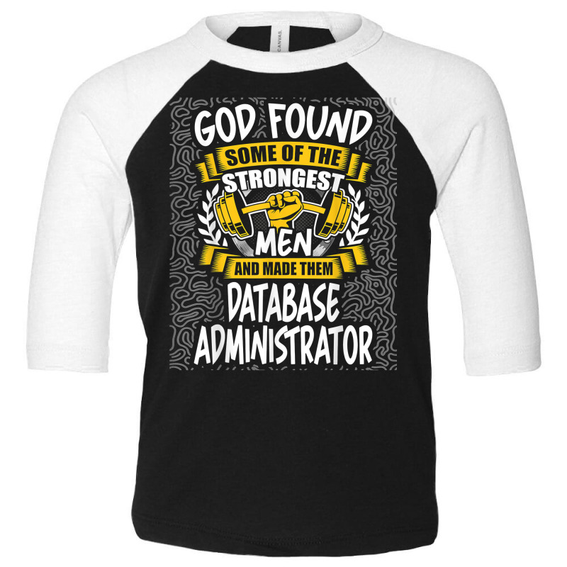 God Found Strongest Men And Made Them Database Administrator T Shirt Toddler 3/4 Sleeve Tee by ald1heberts | Artistshot