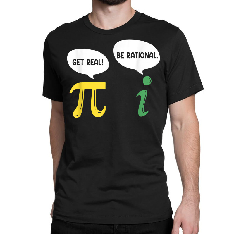 Funny Get Real Be Rational Shirt Pi Math Teacher Geek T Shirt Classic T-shirt by kamrynshut8 | Artistshot