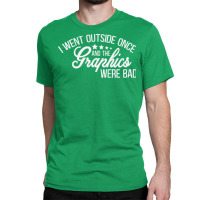 I Went Outside Once And The Graphics Were Bad Green Classic T-shirt | Artistshot