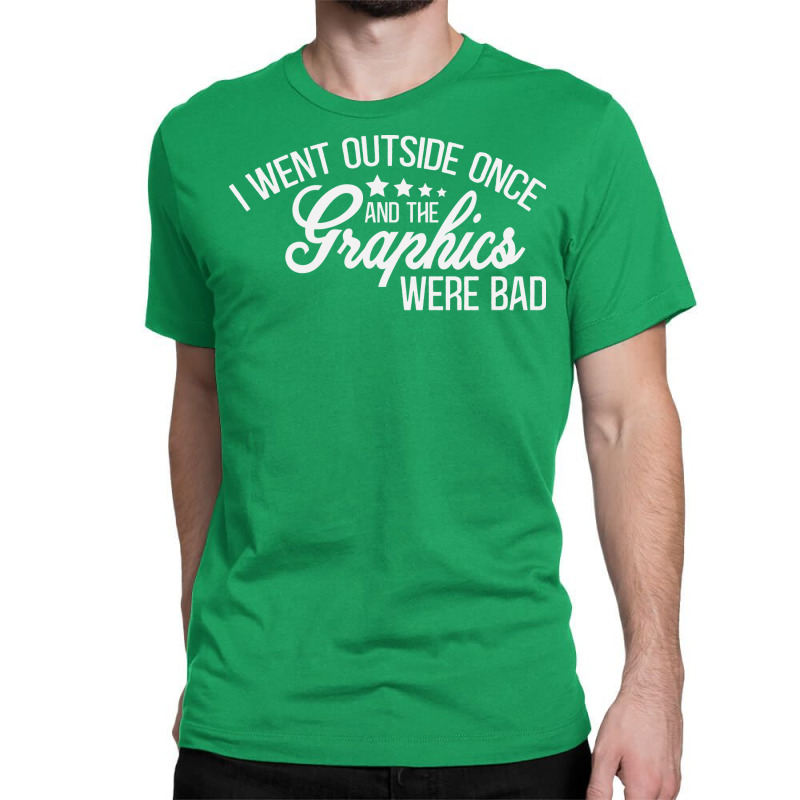 I Went Outside Once And The Graphics Were Bad Green Classic T-shirt by wsletiguuri | Artistshot