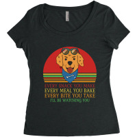 Dog  Every Snack You Make Every Meal You Bake Every Bite You Women's Triblend Scoop T-shirt | Artistshot