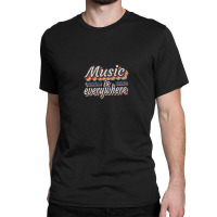 Music Is Everywhere - Music Lover Quote .png Classic T-shirt | Artistshot