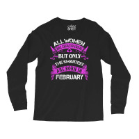 All Women Are Created Equal But Only The Smartest Are Born In February Long Sleeve Shirts | Artistshot