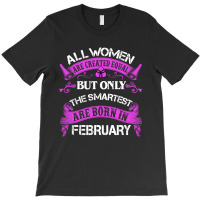 All Women Are Created Equal But Only The Smartest Are Born In February T-shirt | Artistshot