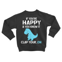 Rex If You're Happy And You Know I Clap Your Oh Dino Toddler Sweatshirt | Artistshot