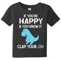 Rex If You're Happy And You Know I Clap Your Oh Dino Baby Tee | Artistshot