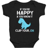 Rex If You're Happy And You Know I Clap Your Oh Dino Baby Bodysuit | Artistshot