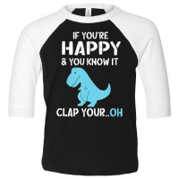 Rex If You're Happy And You Know I Clap Your Oh Dino Toddler 3/4 Sleeve Tee | Artistshot