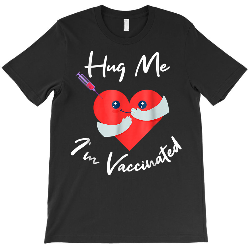 Hug Me Im Vaccinated Valentines Day Heart For Men Women T Shirt T-Shirt by pearleql2katnik | Artistshot