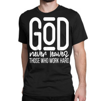 God Never Leaves Those Who Work Hard Graphic Inspirational T Shirt Classic T-shirt | Artistshot