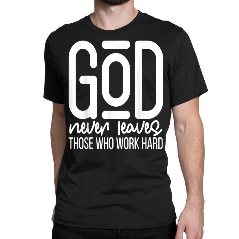 God Never Leaves Those Who Work Hard Graphic Inspirational T Shirt Classic T-shirt by araceliphexy | Artistshot