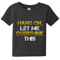 Sarcastic Hold On Let Me Overthink This Baby Tee | Artistshot