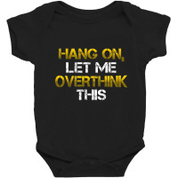 Sarcastic Hold On Let Me Overthink This Baby Bodysuit | Artistshot