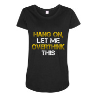 Sarcastic Hold On Let Me Overthink This Maternity Scoop Neck T-shirt | Artistshot