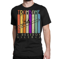 I Destroy Silence Funny Trombone Player Music Lover Saying T Shirt Classic T-shirt | Artistshot