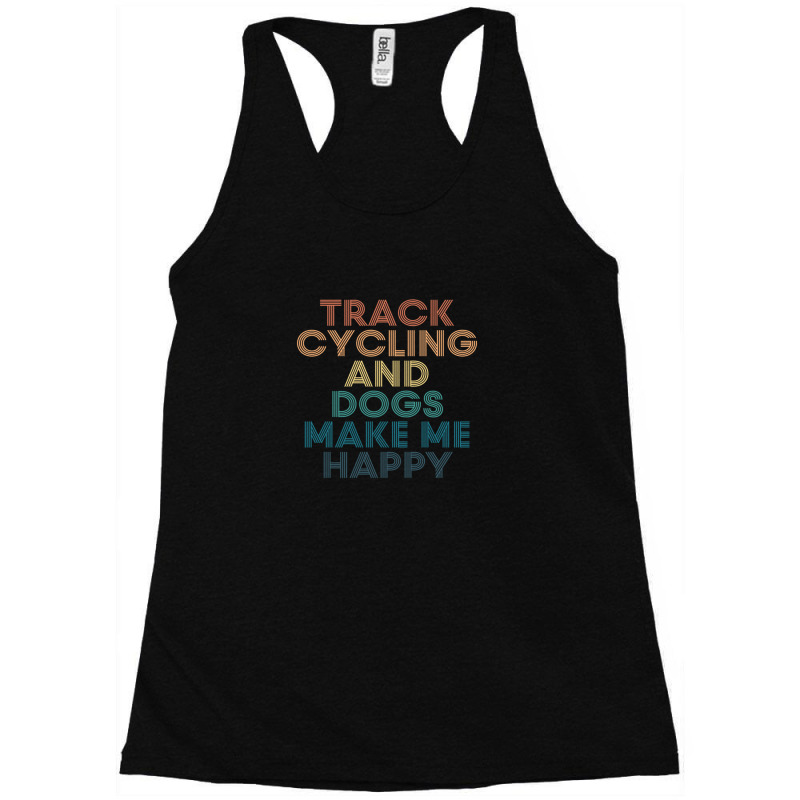 Track Cycling And Dogs Make Me Happy Gift For Track Cycling & Dogs Fan Racerback Tank by DiannaJaneWard | Artistshot