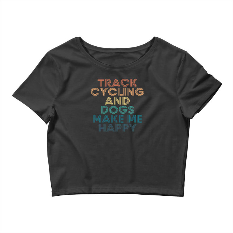 Track Cycling And Dogs Make Me Happy Gift For Track Cycling & Dogs Fan Crop Top by DiannaJaneWard | Artistshot