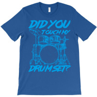 Did You Touch My Drum Set T-shirt | Artistshot