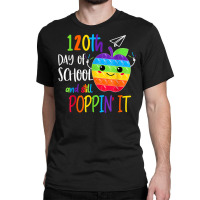 Happy 120th Day Of School And Still Poppin 120th Day Pop It T Shirt Classic T-shirt | Artistshot