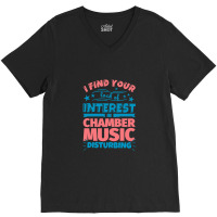 I Find Your Lack Of Interest In Chamber Music Disturbing! V-neck Tee | Artistshot