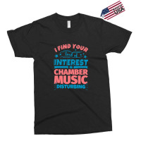 I Find Your Lack Of Interest In Chamber Music Disturbing! Exclusive T-shirt | Artistshot