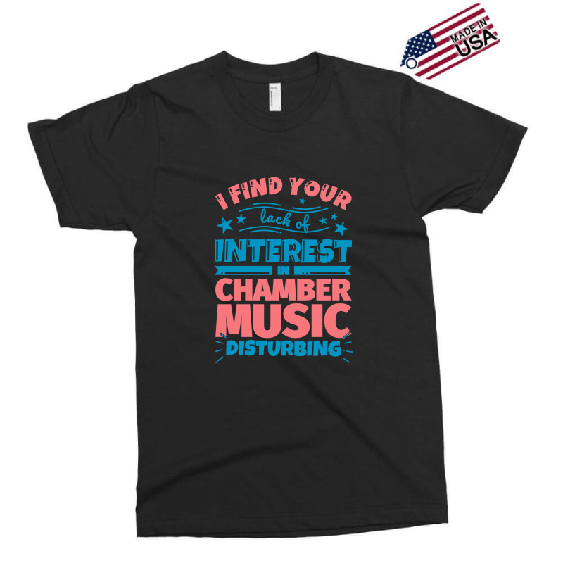 I Find Your Lack Of Interest In Chamber Music Disturbing! Exclusive T-shirt by FranklinTepper1 | Artistshot