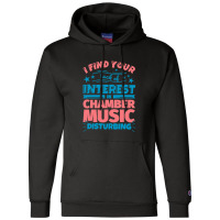 I Find Your Lack Of Interest In Chamber Music Disturbing! Champion Hoodie | Artistshot