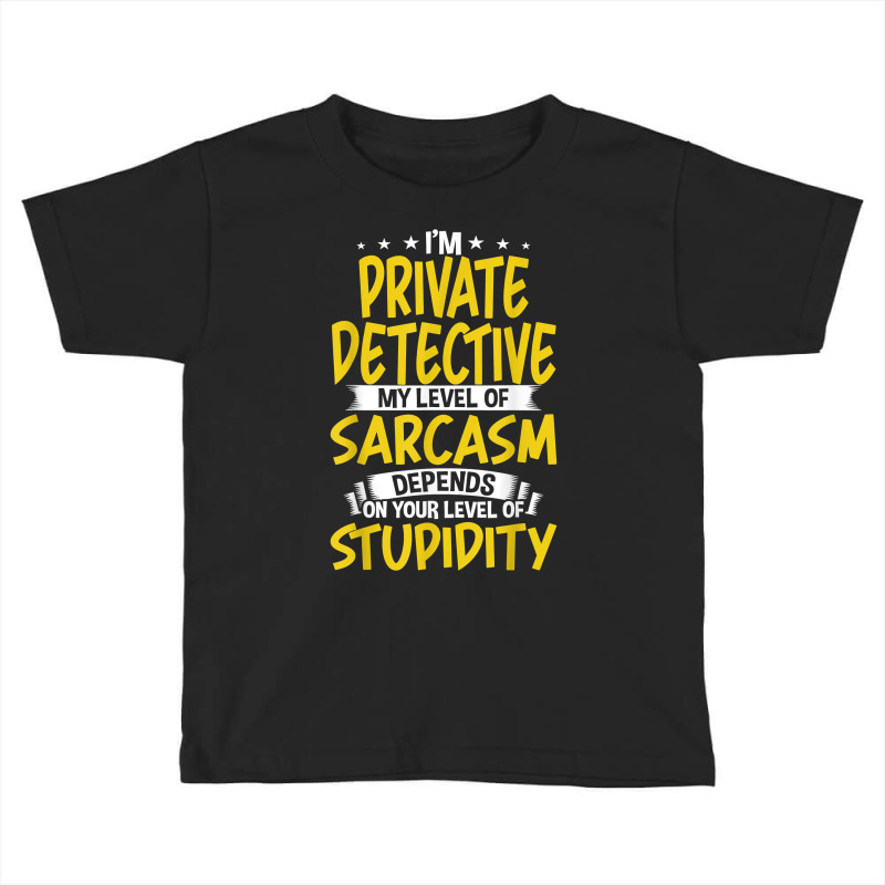 I'm Private Detective My Level Of Sarcasm T Shirt Toddler T-shirt by shanesxk | Artistshot